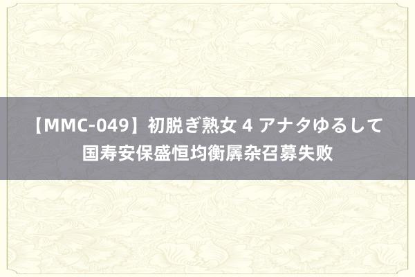 【MMC-049】初脱ぎ熟女 4 アナタゆるして 国寿安保盛恒均衡羼杂召募失败