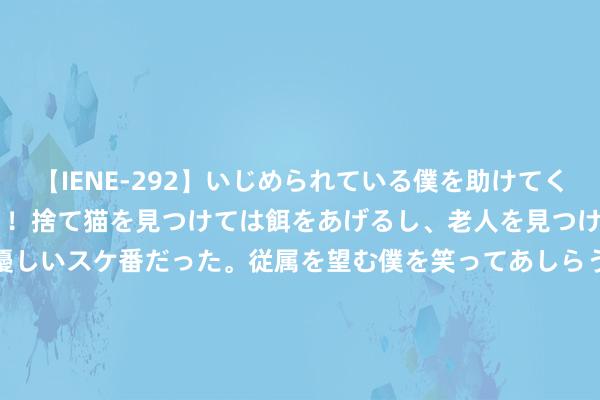 【IENE-292】いじめられている僕を助けてくれたのは まさかのスケ番！！捨て猫を見つけては餌をあげるし、老人を見つけては席を譲るうわさ通りの優しいスケ番だった。従属を望む僕を笑ってあしらうも、徐々にサディスティックな衝動が芽生え始めた高3の彼女</a>2013-07-18アイエナジー&$IE NERGY！117分钟 拼多多发布Q2财报，陈磊：坚决走高质地发展说念路，插足百亿扶合手新质商家