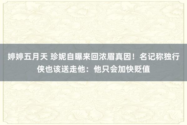 婷婷五月天 珍妮自曝来回浓眉真因！名记称独行侠也该送走他：他只会加快贬值